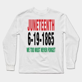 Juneteenth We Too Must Never Forget Long Sleeve T-Shirt